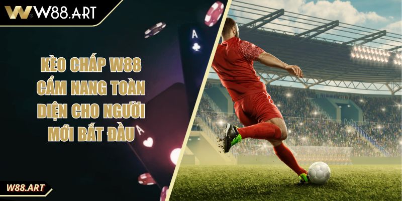 Kèo Chấp W88 Cẩm Nang Toàn Diện Cho Người Mới Bắt Đầu