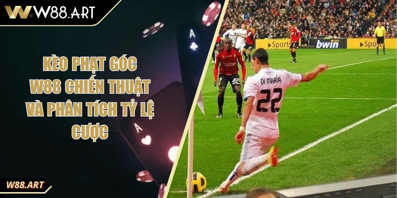 Kèo Phạt Góc W88 Chiến Thuật Và Phân Tích Tỷ Lệ Cược