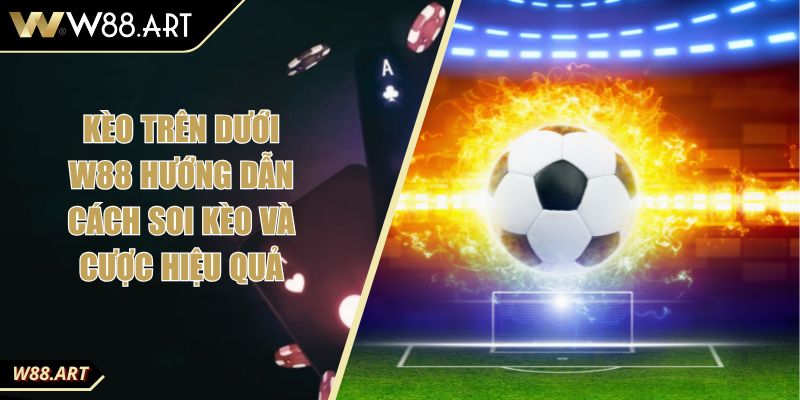 Kèo Trên Dưới W88 Hướng Dẫn Cách Soi Kèo Và Cược Hiệu Quả