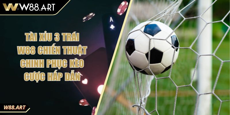 Tài Xỉu 3 Trái W88 Chiến Thuật Chinh Phục Kèo Cược Hấp Dẫn
