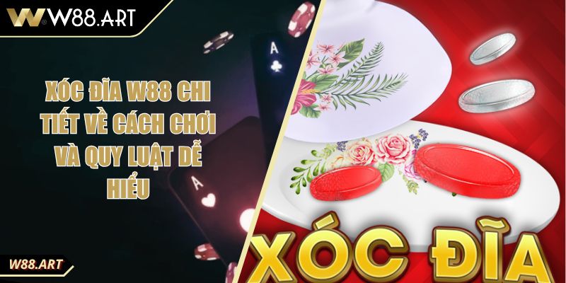 Xóc Đĩa W88 Chi Tiết Về Cách Chơi Và Quy Luật Dễ Hiểu