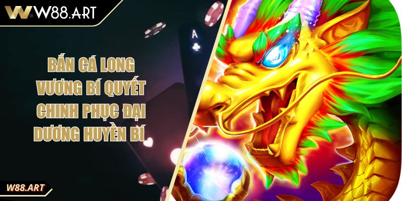 Bắn cá Long Vương Bí Quyết Chinh Phục Đại Dương Huyền Bí