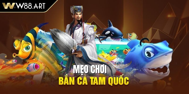 Bỏ túi những tips chơi bắn cá Tam Quốc W88