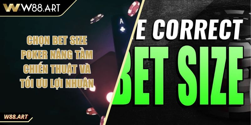 Chọn Bet Size Poker Nâng Tầm Chiến Thuật Và Tối Ưu Lợi Nhuận
