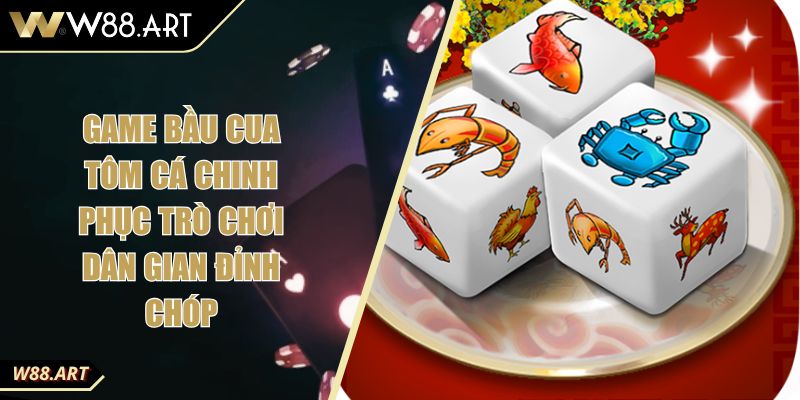 Game Bầu Cua Tôm Cá Chinh Phục Trò Chơi Dân Gian Đỉnh Chóp
