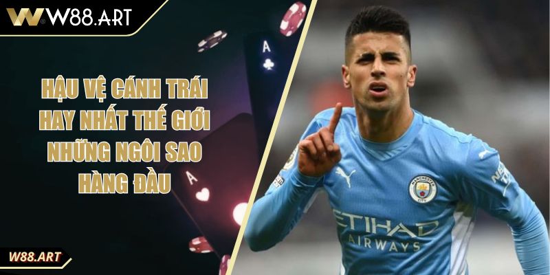 Hậu Vệ Cánh Trái Hay Nhất Thế Giới Những Ngôi Sao Hàng Đầu