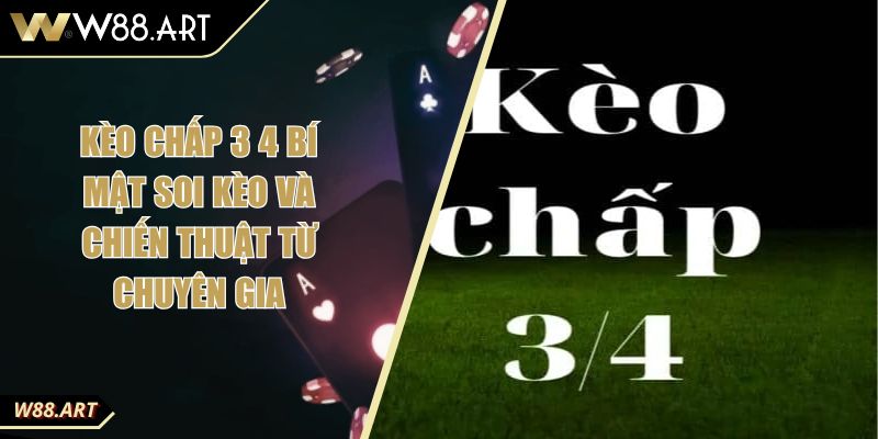 Kèo Chấp 3 4 Bí Mật Soi Kèo Và Chiến Thuật Từ Chuyên Gia